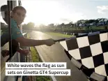  ?? ?? White waves the flag as sun sets on Ginetta GT4 Supercup