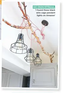  ??  ?? GO INDUSTRIAL ‘I found these black wire cage pendant lights on Amazon’