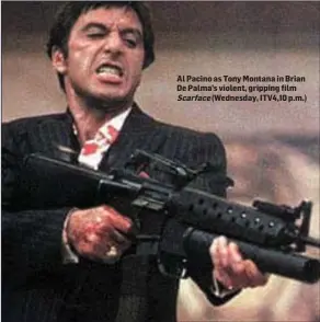  ??  ?? Al Pacino as Tony Montana in Brian De Palma’s violent, gripping film
Scarface (Wednesday, ITV4,10 p.m.)