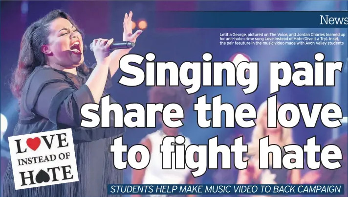  ??  ?? Letitia George, pictured on The Voice, and Jordan Charles teamed up for anit-hate crime song Love Instead of Hate (Give it a Try). Inset, the pair feauture in the music video made with Avon Valley students