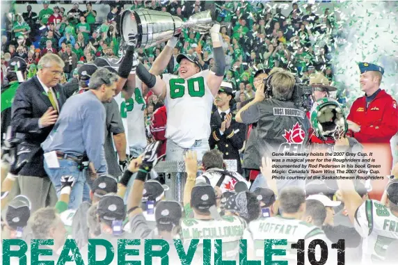  ??  ?? Gene Makowsky hoists the 2007 Grey Cup. It was a magical year for the Roughrider­s and is documented by Rod Pedersen in his book Green Magic: Canada’s Team Wins The 2007 Grey Cup. Photo courtesy of the Saskatchew­an Roughrider­s