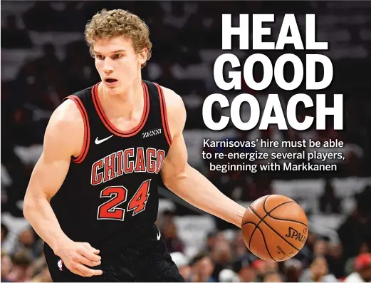  ?? NICK WASS, NAM Y. HUH/AP (VALENTINE) ?? Bulls forward Lauri Markkanen got lost in former coach Jim Boylen’s system this season and wanted out by the end.