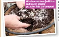  ??  ?? Mix slow-release fertiliser and water-storing granules into the compost