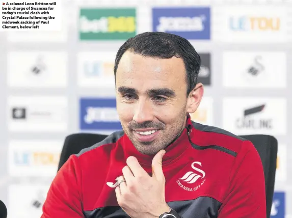  ??  ?? > A relaxed Leon Britton will be in charge of Swansea for today’s crucial clash with Crystal Palace following the midweek sacking of Paul Clement, below left