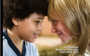  ?? ?? Connection­s: Poppy Lee Friar plays Leon’s mum, Carol
