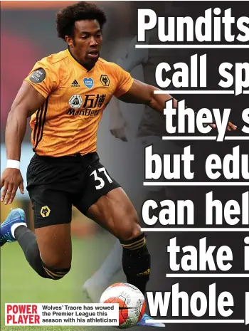  ??  ?? POWER
Wolves’ Traore has wowed the Premier League this PLAYER season with his athleticis­m