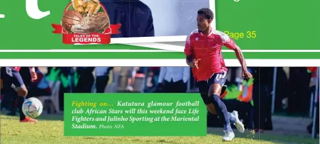  ?? Photo: NFA ?? Fighting on… Katutura glamour football club African Stars will this weekend face Life Fighters and Julinho Sporting at the Mariental Stadium.