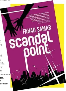  ??  ?? Scandal Point by Fahad Samar, ` 250, is published by Harper Collins, and available in stores now.