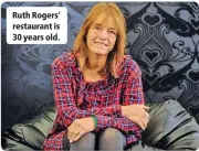  ??  ?? Ruth Rogers’ restaurant is 30 years old.