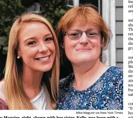  ?? Mike Maguire via New York Times ?? Ally Maguire, right, shown with her sister, Kelly, was born with a rare chromosoma­l disorder, trisomy 12.