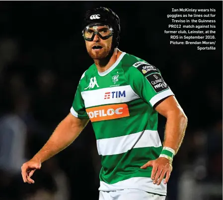  ?? Picture: Brendan Moran/ Sportsfile ?? Ian McKinley wears his goggles as he lines out for Treviso in the Guinness PRO12 match against his former club, Leinster, at the RDS in September 2016.