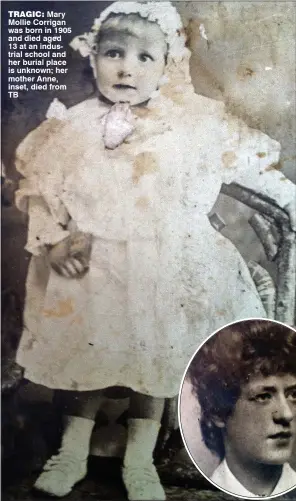  ??  ?? trAGIC: Mary Mollie Corrigan was born in 1905 and died aged 13 at an industrial school and her burial place is unknown; her mother Anne, inset, died from TB