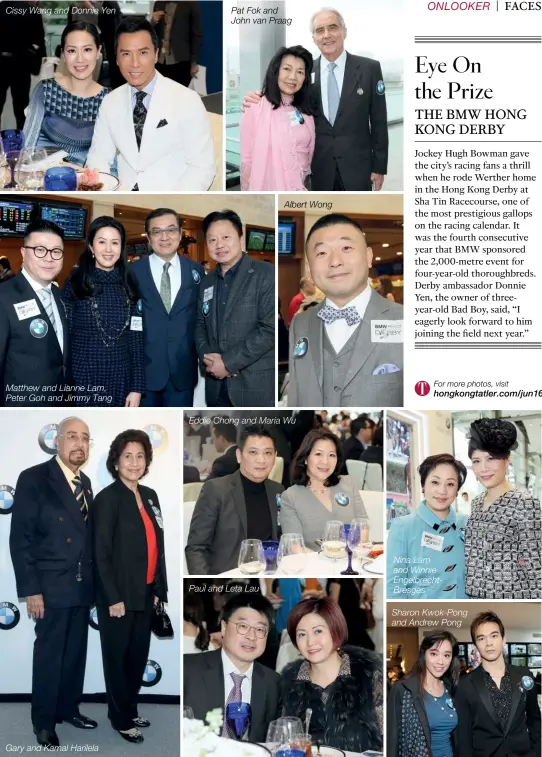  ??  ?? Cissy Wang and Donnie Yen Matthew and Lianne Lam, Peter Goh and Jimmy Tang Gary and Kamal Harilela Pat Fok and John van Praag Albert Wong Eddie Chong and Maria Wu Paul and Leta Lau hongkongta­tler.com/jun16 Nina Lam and Winnie Engelbrech­tbresges
Sharon...