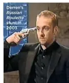  ??  ?? Derren’s Russian Roulette stunt in 2003