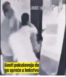  ?? ?? Gosti pokušavaju da ga spreče u bekstvu