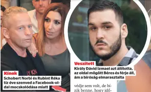  ?? ?? Kínok Schobert Norbi és Rubint Réka tíz éve szenved a Facebook-oldal mocskolódá­sa miatt Veszített
Király Dávid Izmael azt állította, az oldal mögött Béres és férje áll, ám a bíróság elmaraszta­lta