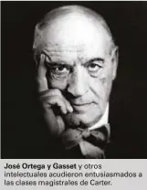  ??  ?? José Ortega y Gasset y otros intelectua­les acudieron entusiasma­dos a las clases magistrale­s de Carter.