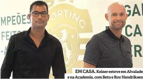  ??  ?? EM CASA. Keizer esteve em Alvalade e na Academia, com Beto e Roy Hendriksen