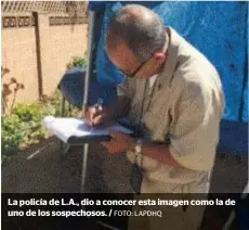  ??  ?? La policía de L.A., dio a conocer esta imagen como la de uno de los sospechoso­s. / FOTO: LAPDHQ