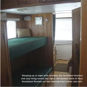  ??  ?? Sleeping up to eight with comforts like furnished kitchens and cozy living rooms ( top right), the docked boats of K eys Houseboat Rentals are like floating hotel rooms ( top left).