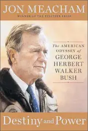  ?? Random House ?? JON MEACHAM’S book on George H.W. Bush offers a look at leadership in the political arena.