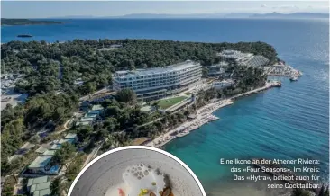  ?? ?? Eine Ikone an der Athener Riviera: das «Four Seasons». Im Kreis: Das «Hytra», beliebt auch für
seine Cocktailba­r.