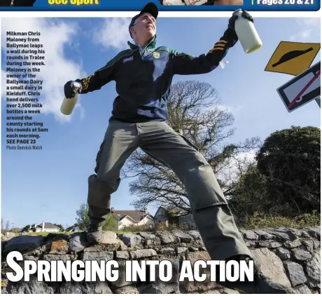  ?? Photo Domnick Walsh ?? Milkman Chris Maloney from Ballymac leaps a wall during his rounds in Tralee during the week. Maloney is the owner of the Ballymac Dairy a small dairy in Kielduff. Chris hand delivers over 2,500 milk bottles a week around the county starting his rounds at 5am each morning.