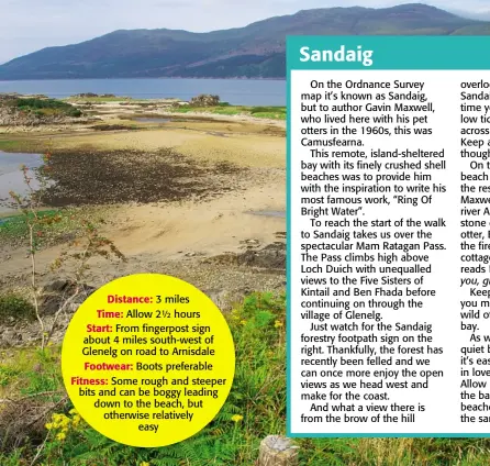  ??  ?? Distance: 3 miles
Time: Allow 2½ hours Start: From fingerpost sign about 4 miles south-west of Glenelg on road to Arnisdale Footwear: Boots preferable Fitness: Some rough and steeper bits and can be boggy leading down to the beach, but otherwise...