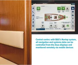  ??  ?? Control centre: with B&G’S Naviop system, all navigation and systems data can be controlled from the Zeus displays and monitored remotely via mobile devices