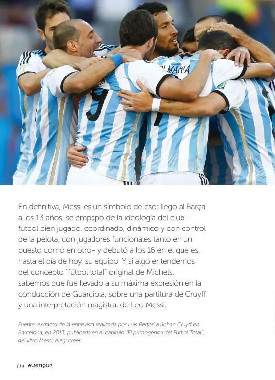  ??  ?? Fuente: extracto de la entrevista realizada por Luis Rettori a Johan Cruyff en Barcelona, en 2013, publicada en el capítulo “El primogénit­o del Fútbol Total”, del libro Messi, elegí creer.