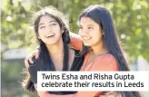  ??  ?? Twins Esha and Risha Gupta celebrate their results in Leeds