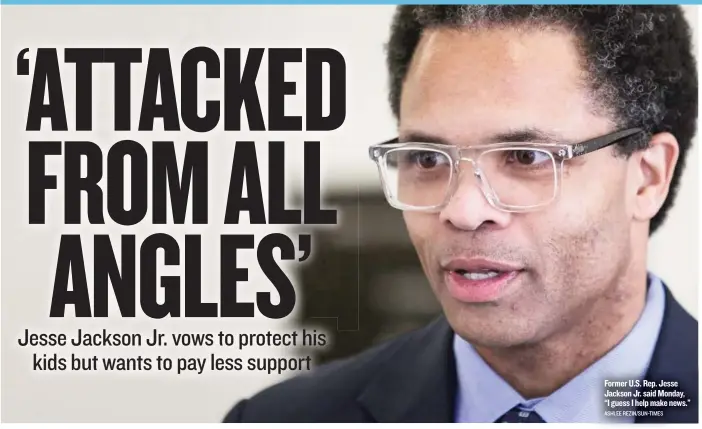  ?? ASHLEE REZIN/ SUN- TIMES ?? Former U. S. Rep. Jesse Jackson Jr. said Monday, “I guess I help make news.”