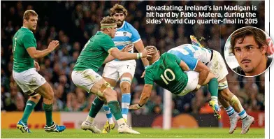  ??  ?? Devastatin­g: Ireland’s Ian Madigan is hit hard by Pablo Matera, during the sides’ World Cup quarter-final in 2015