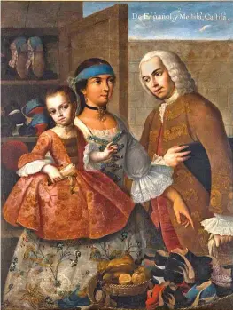  ??  ?? De español y mestiza, castiza (1763), del pintor mexicano Miguel Cabrera.