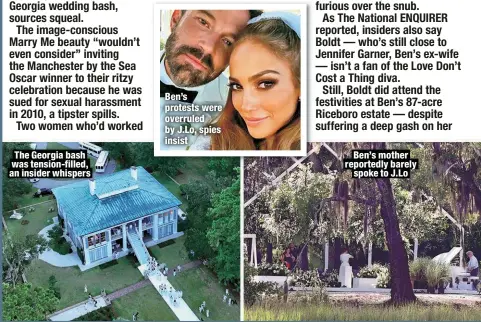  ?? ?? The Georgia bash was tension-filled, an insider whispers
Ben’s protests were overruled by J.Lo, spies insist
Ben’s mother reportedly barely
spoke to J.Lo