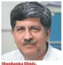  ??  ?? Shashanka Bhide, senior advisor, NCAER