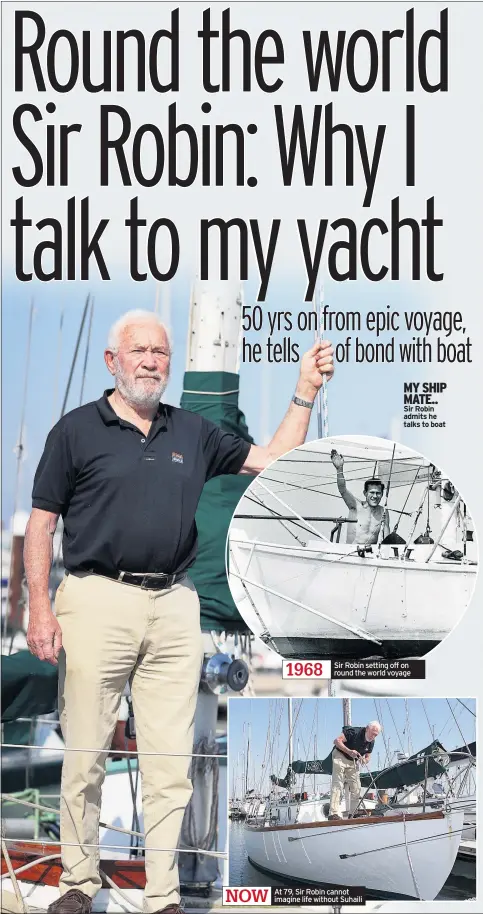  ??  ?? Sir Robin setting off on round the world voyage At 79, Sir Robin cannot imagine life without Suhaili MY SHIP MATE.. Sir Robin admits he talks to boat 1968 NOW