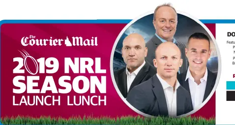  ??  ?? Featuring The Courier-Mail’s rugby league experts Peter Badel, Robert Craddock, Paul Malone and Travis Meyn in panel discussion with Brisbane Broncos, North QLD Cowboys and Gold Coast Titans head coaches and captains. Plus hear from keynote speaker NRL CEO, Todd Greenberg, along with Brisbane Broncos and Origin legends Darren Lockyer and Gordon Tallis.