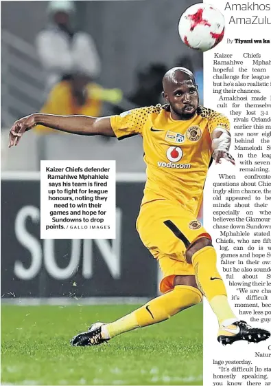  ?? / GALLO IMAGES ?? Kaizer Chiefs defender Ramahlwe Mphahlele says his team is fired up to fight for league honours, noting they need to win their games and hope for Sundowns to drop points.