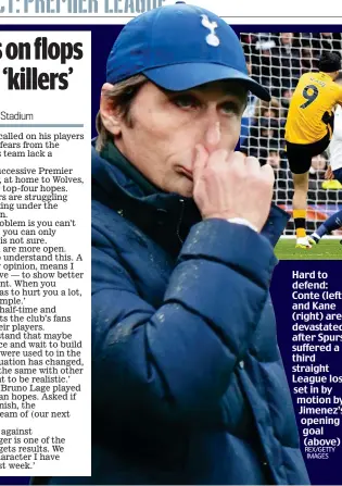  ?? REX/GETTY IMAGES ?? Hard to defend: Conte (left) and Kane (right) are devastated after Spurs suffered a third straight League loss, set in by motion by Jimenez’s opening goal (above)
