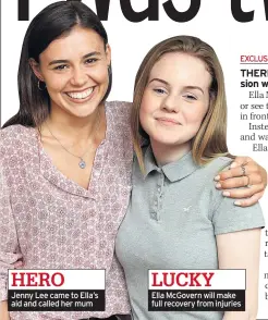  ??  ?? HERO Jenny Lee came to Ella’s aid and called her mum LUCKY Ella Mcgovern will make full recovery from injuries