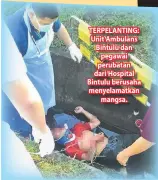  ??  ?? TERPELANTI­NG: Unit Ambulans Bintulu dan pegawai perubatan dari Hospital Bintulu berusaha menyelamat­kan mangsa.