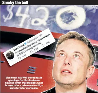  ??  ?? Elon Musk has Wall Street heads spinning after this businessbl­asting tweet that includes what is seen to be a reference to 420, a slang term for marijuana.