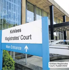  ??  ?? Kirklees Magistrate­s Court, Huddersfie­ld