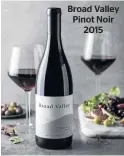  ??  ?? Broad Valley Pinot Noir 2015