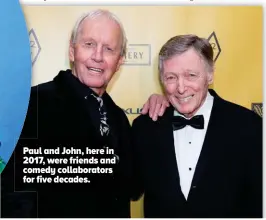  ??  ?? Paul and John, here in 2017, were friends and comedy collaborat­ors for five decades.