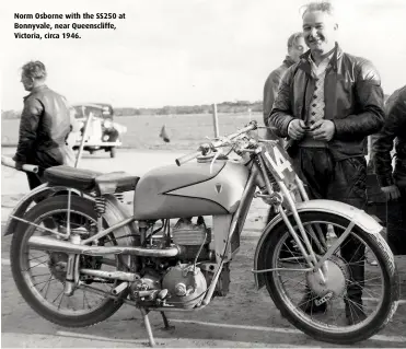  ??  ?? Norm Osborne with the SS250 at Bonnyvale, near Queensclif­fe, Victoria, circa 1946.