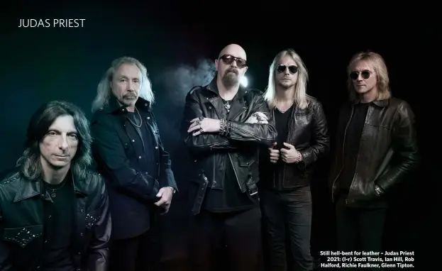  ??  ?? Still hell-bent for leather – Judas Priest 2021: (l-r) Scott Travis, Ian Hill, Rob Halford, Richie Faulkner, Glenn Tipton.