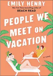  ??  ?? “People We Meet on Vacation,” by Emily Henry (Berkley, 384 pages, $16).