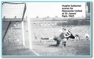  ??  ?? Hughie Gallacher scores for Newcastle United at St James’ Park, 1927